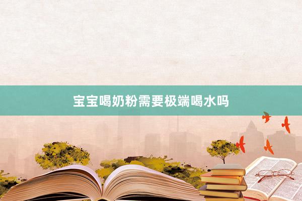宝宝喝奶粉需要极端喝水吗