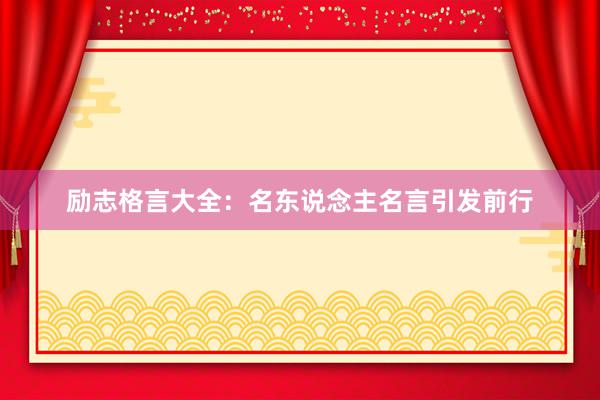 励志格言大全：名东说念主名言引发前行